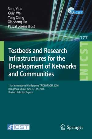 Testbeds and Research Infrastructures for the Development of Networks and Communities: 11th International Conference, TRIDENTCOM 2016, Hangzhou, China, June 14-15, 2016, Revised Selected Papers de Song Guo