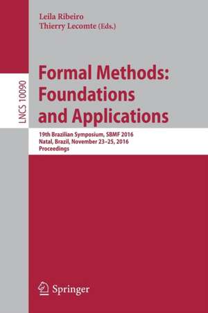 Formal Methods: Foundations and Applications: 19th Brazilian Symposium, SBMF 2016, Natal, Brazil, November 23-25, 2016, Proceedings de Leila Ribeiro