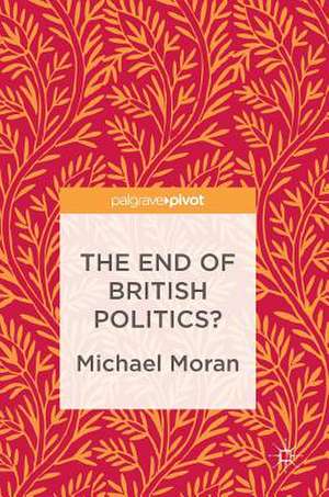 The End of British Politics? de Michael Moran