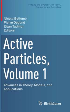 Active Particles, Volume 1: Advances in Theory, Models, and Applications de Nicola Bellomo