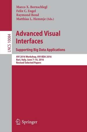 Advanced Visual Interfaces. Supporting Big Data Applications: AVI 2016 Workshop, AVI-BDA 2016, Bari, Italy, June 7–10, 2016, Revised Selected Papers de Marco X. Bornschlegl