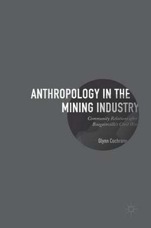 Anthropology in the Mining Industry: Community Relations after Bougainville's Civil War de Glynn Cochrane