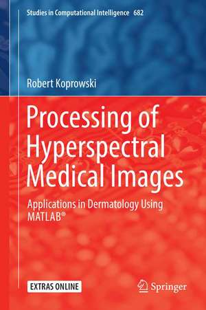 Processing of Hyperspectral Medical Images: Applications in Dermatology Using Matlab® de Robert Koprowski