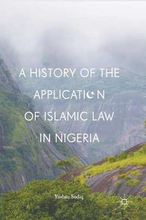 A History of the Application of Islamic Law in Nigeria de Yushau Sodiq