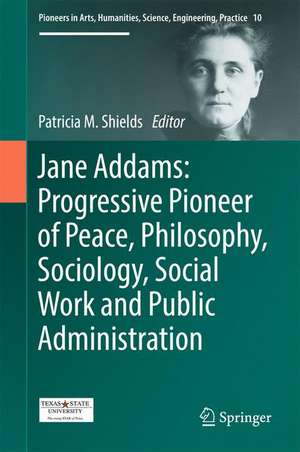 Jane Addams: Progressive Pioneer of Peace, Philosophy, Sociology, Social Work and Public Administration de Patricia Shields