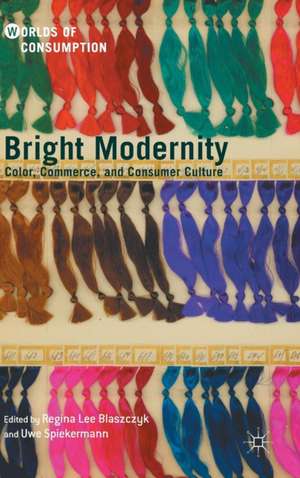 Bright Modernity: Color, Commerce, and Consumer Culture de Regina Lee Blaszczyk