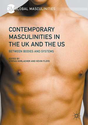 Contemporary Masculinities in the UK and the US: Between Bodies and Systems de Stefan Horlacher