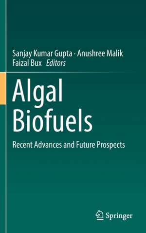 Algal Biofuels: Recent Advances and Future Prospects de Sanjay Kumar Gupta