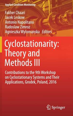 Cyclostationarity: Theory and Methods III: Contributions to the 9th Workshop on Cyclostationary Systems and Their Applications, Grodek, Poland, 2016 de Fakher Chaari