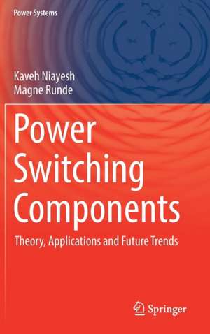 Power Switching Components: Theory, Applications and Future Trends de Kaveh Niayesh