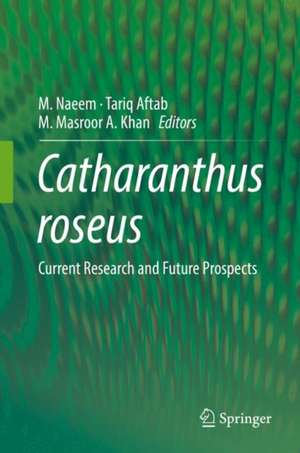 Catharanthus roseus: Current Research and Future Prospects de M. Naeem