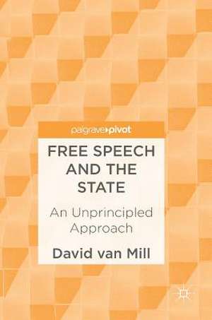 Free Speech and the State: An Unprincipled Approach de David van Mill