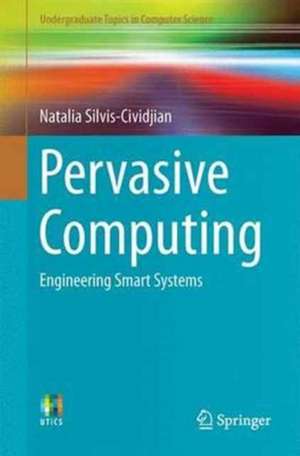 Pervasive Computing: Engineering Smart Systems de Natalia Silvis-Cividjian