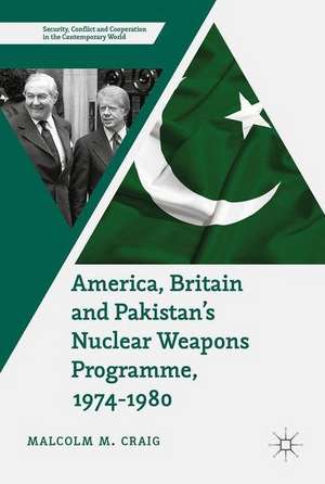 America, Britain and Pakistan’s Nuclear Weapons Programme, 1974-1980: A Dream of Nightmare Proportions de Malcolm M. Craig