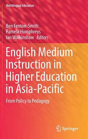 English Medium Instruction in Higher Education in Asia-Pacific: From Policy to Pedagogy de Ben Fenton-Smith