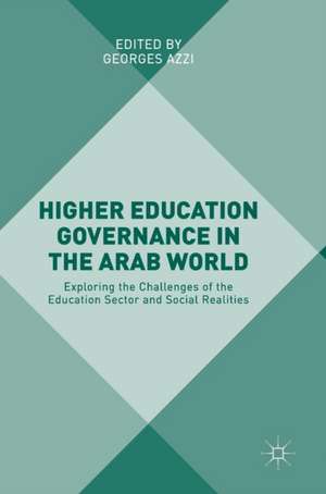 Higher Education Governance in the Arab World: Exploring the Challenges of the Education Sector and Social Realities de Georges Azzi