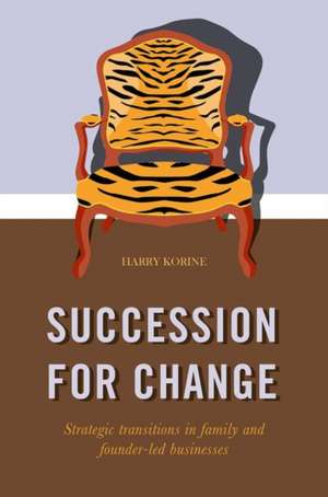 SUCCESSION FOR CHANGE: Strategic transitions in family and founder-led businesses de Harry Korine