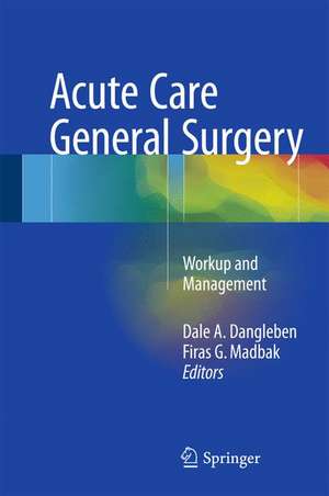 Acute Care General Surgery: Workup and Management de Dale A. Dangleben