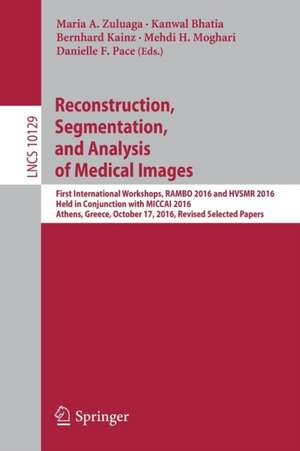 Reconstruction, Segmentation, and Analysis of Medical Images: First International Workshops, RAMBO 2016 and HVSMR 2016, Held in Conjunction with MICCAI 2016, Athens, Greece, October 17, 2016, Revised Selected Papers de Maria A. Zuluaga