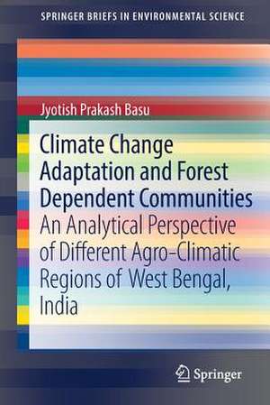 Climate Change Adaptation and Forest Dependent Communities: An Analytical Perspective of Different Agro-Climatic Regions of West Bengal, India de Jyotish Prakash Basu