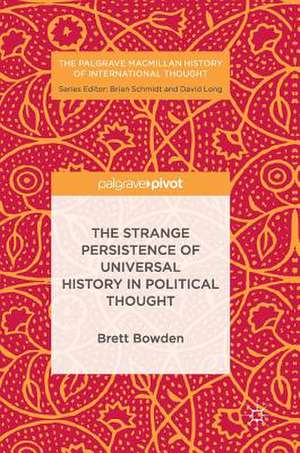 The Strange Persistence of Universal History in Political Thought de Brett Bowden