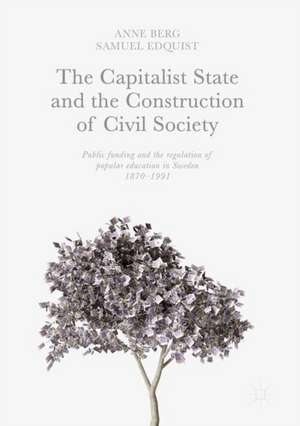 The Capitalist State and the Construction of Civil Society: Public Funding and the Regulation of Popular Education in Sweden, 1870–1991 de Anne Berg