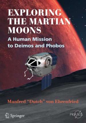 Exploring the Martian Moons: A Human Mission to Deimos and Phobos de Manfred "Dutch" von Ehrenfried