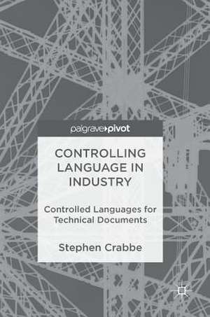 Controlling Language in Industry: Controlled Languages for Technical Documents de Stephen Crabbe