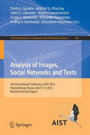 Analysis of Images, Social Networks and Texts: 5th International Conference, AIST 2016, Yekaterinburg, Russia, April 7-9, 2016, Revised Selected Papers de Dmitry I. Ignatov