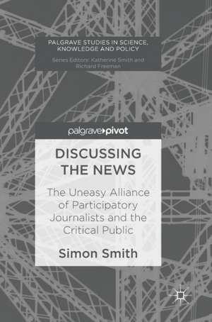 Discussing the News: The Uneasy Alliance of Participatory Journalists and the Critical Public de Simon Smith