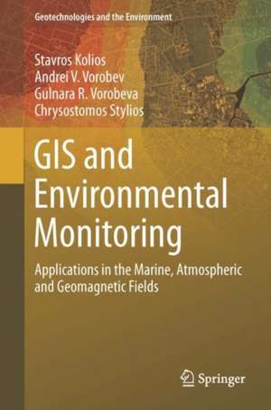 GIS and Environmental Monitoring: Applications in the Marine, Atmospheric and Geomagnetic Fields de Stavros Kolios