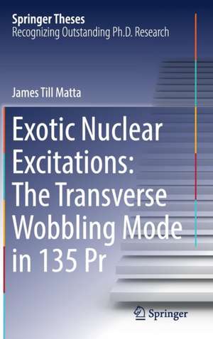 Exotic Nuclear Excitations: The Transverse Wobbling Mode in 135 Pr de James Till Matta