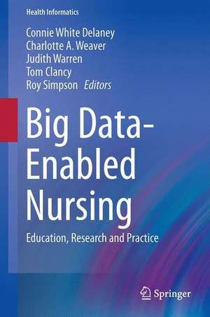 Big Data-Enabled Nursing: Education, Research and Practice de Connie W. Delaney