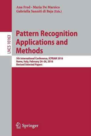 Pattern Recognition Applications and Methods: 5th International Conference, ICPRAM 2016, Rome, Italy, February 24-26, 2016, Revised Selected Papers de Ana Fred