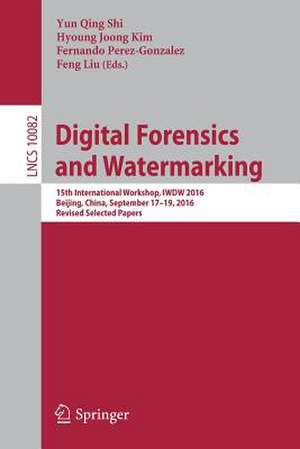 Digital Forensics and Watermarking: 15th International Workshop, IWDW 2016, Beijing, China, September 17-19, 2016, Revised Selected Papers de Yun Qing Shi