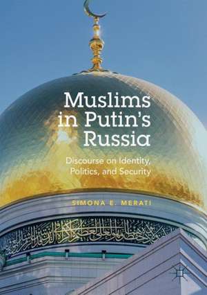 Muslims in Putin's Russia: Discourse on Identity, Politics, and Security de Simona E. Merati