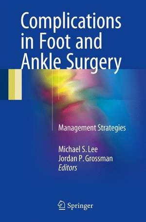 Complications in Foot and Ankle Surgery: Management Strategies de Michael S. Lee