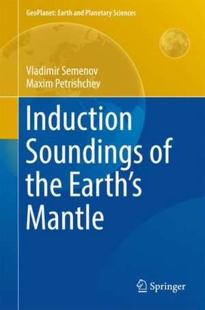 Induction Soundings of the Earth's Mantle de Vladimir Semenov