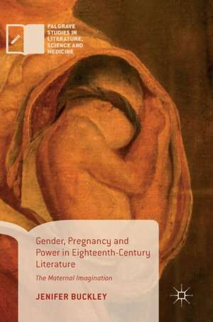 Gender, Pregnancy and Power in Eighteenth-Century Literature: The Maternal Imagination de Jenifer Buckley