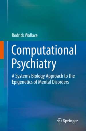 Computational Psychiatry: A Systems Biology Approach to the Epigenetics of Mental Disorders de Rodrick Wallace