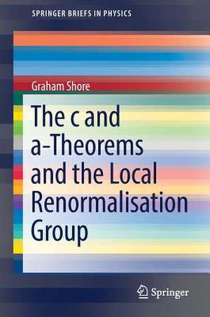 The c and a-Theorems and the Local Renormalisation Group de Graham Shore