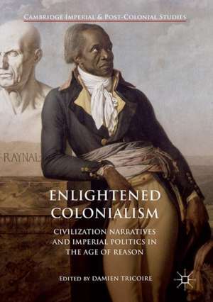 Enlightened Colonialism: Civilization Narratives and Imperial Politics in the Age of Reason de Damien Tricoire