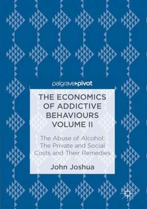 The Economics of Addictive Behaviours Volume II: The Private and Social Costs of the Abuse of Alcohol and Their Remedies de John Joshua