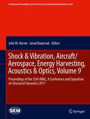 Shock & Vibration, Aircraft/Aerospace, Energy Harvesting, Acoustics & Optics, Volume 9: Proceedings of the 35th IMAC, A Conference and Exposition on Structural Dynamics 2017 de Julie M. Harvie