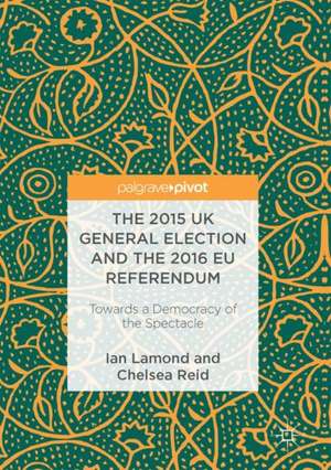 The 2015 UK General Election and the 2016 EU Referendum: Towards a Democracy of the Spectacle de Ian R. Lamond