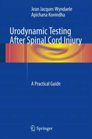 Urodynamic Testing After Spinal Cord Injury: A Practical Guide de Jean Jacques Wyndaele