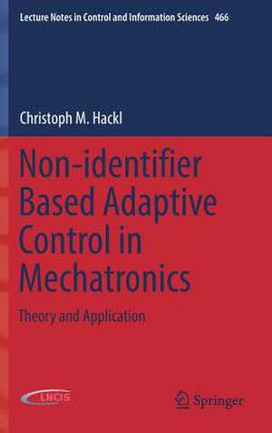 Non-identifier Based Adaptive Control in Mechatronics: Theory and Application de Christoph M. Hackl