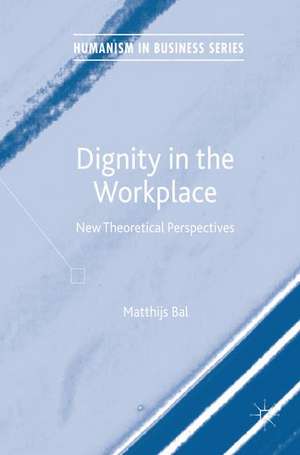 Dignity in the Workplace: New Theoretical Perspectives de Matthijs Bal