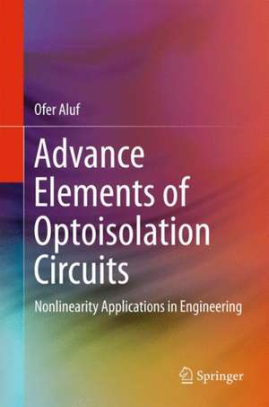 Advance Elements of Optoisolation Circuits: Nonlinearity Applications in Engineering de Ofer Aluf