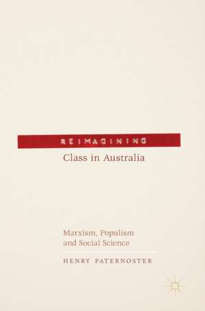 Reimagining Class in Australia: Marxism, Populism and Social Science de Henry Paternoster